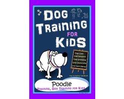 Dog Training for Kids, Dog Care, Dog Behavior, Dog Grooming, Dog Ownership, Dog Hand Signals, Easy, Fun Training * Fast Results, Poodle Training, Dog Training for Kids — cadeau in Boeken